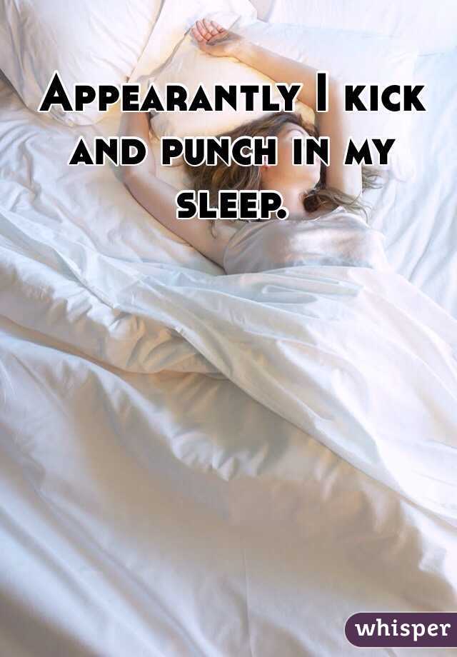 Appearantly I kick and punch in my sleep.