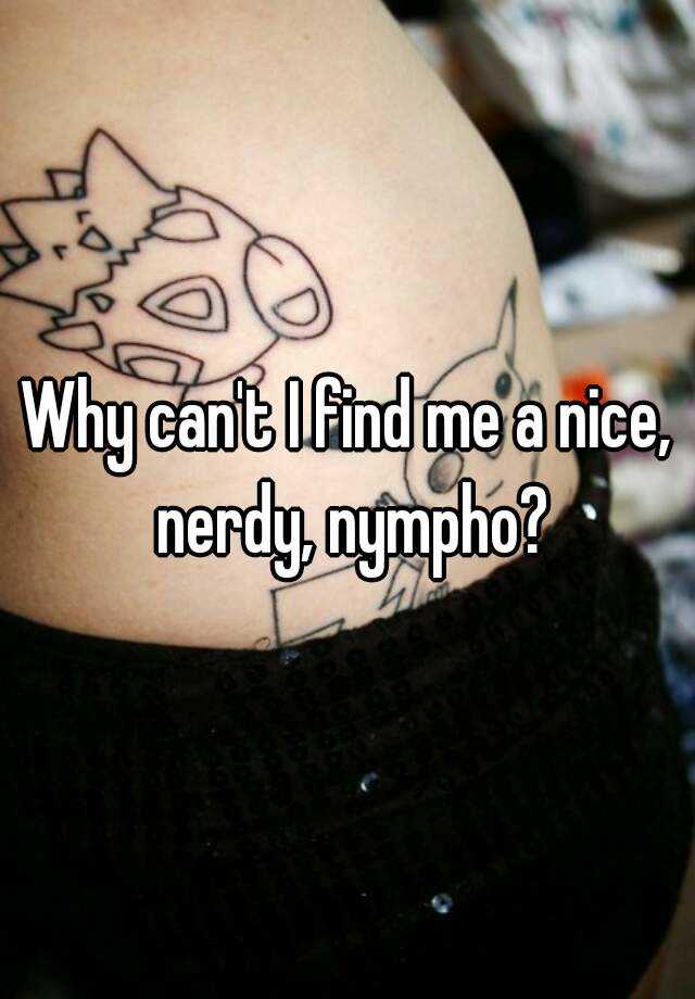 Why Can T I Find Me A Nice Nerdy Nympho