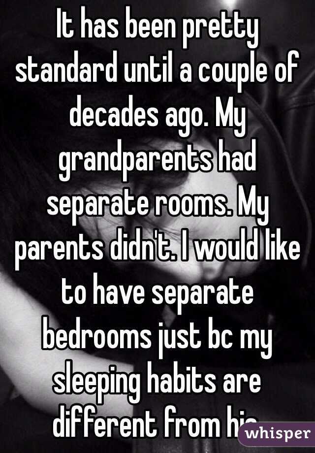 It has been pretty standard until a couple of decades ago. My grandparents had separate rooms. My parents didn't. I would like to have separate bedrooms just bc my sleeping habits are different from his.