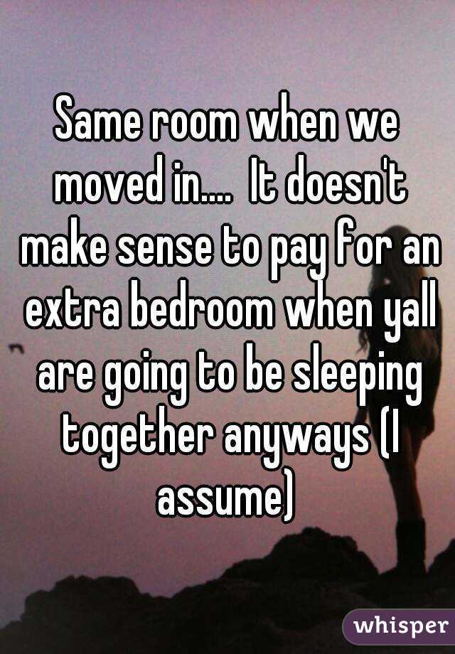 Same room when we moved in....  It doesn't make sense to pay for an extra bedroom when yall are going to be sleeping together anyways (I assume) 