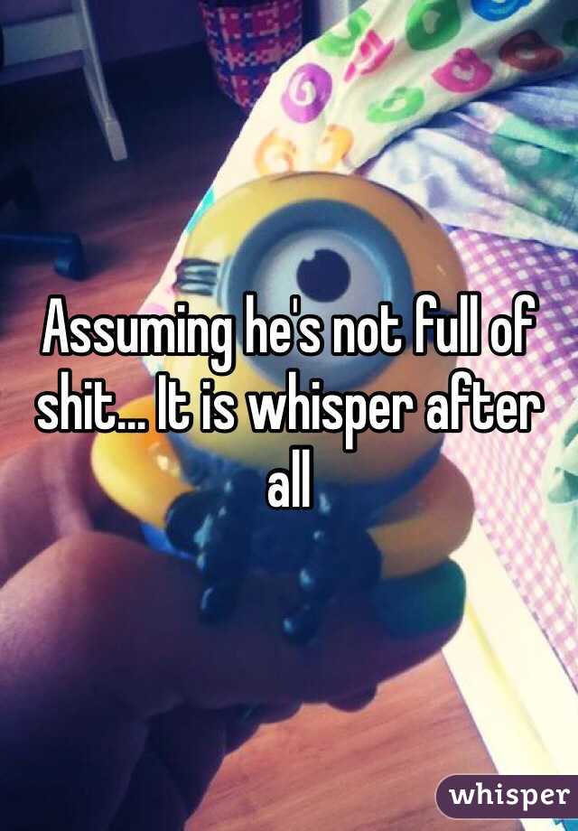 Assuming he's not full of shit... It is whisper after all