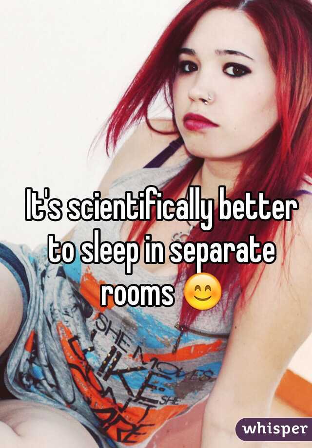 It's scientifically better to sleep in separate rooms 😊  