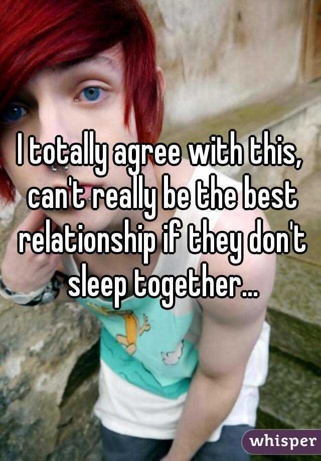 I totally agree with this, can't really be the best relationship if they don't sleep together...