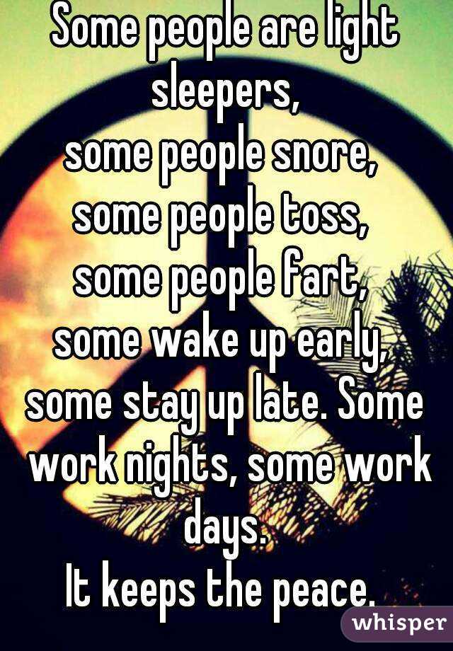 Some people are light sleepers, 
some people snore, 
some people toss, 
some people fart, 
some wake up early, 
some stay up late. Some work nights, some work days. 
It keeps the peace. 