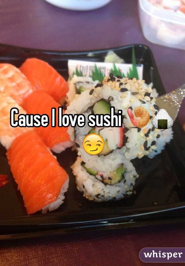 Cause I love sushi 🍤🍙😏
