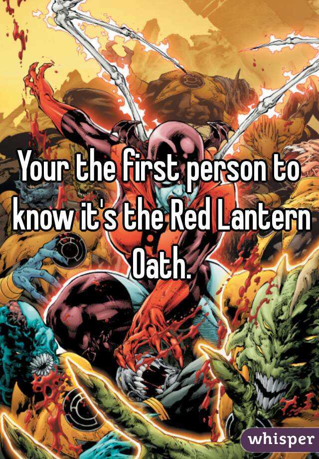 Your the first person to know it's the Red Lantern Oath.