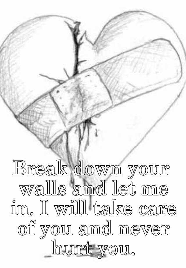 break-down-your-walls-and-let-me-in-i-will-take-care-of-you-and-never