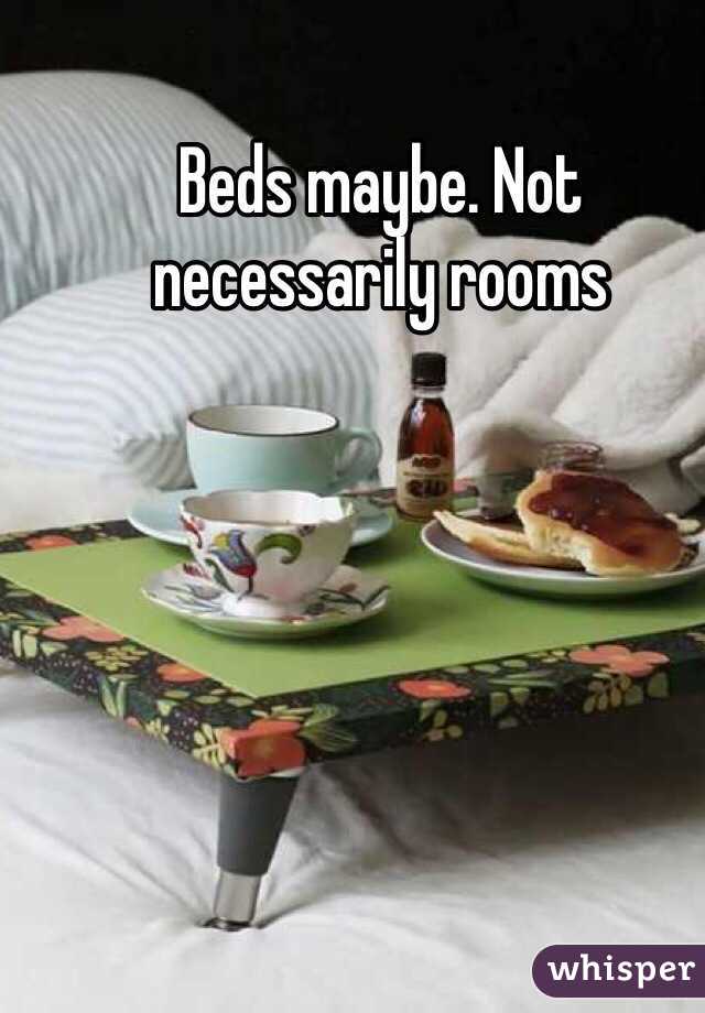 Beds maybe. Not necessarily rooms