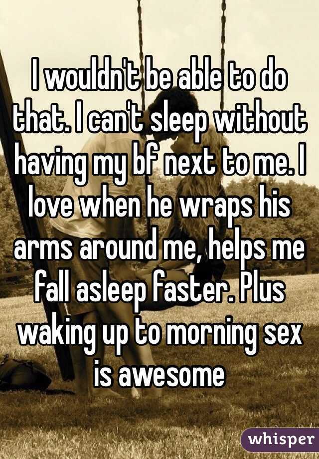 I wouldn't be able to do that. I can't sleep without having my bf next to me. I love when he wraps his arms around me, helps me fall asleep faster. Plus waking up to morning sex is awesome 