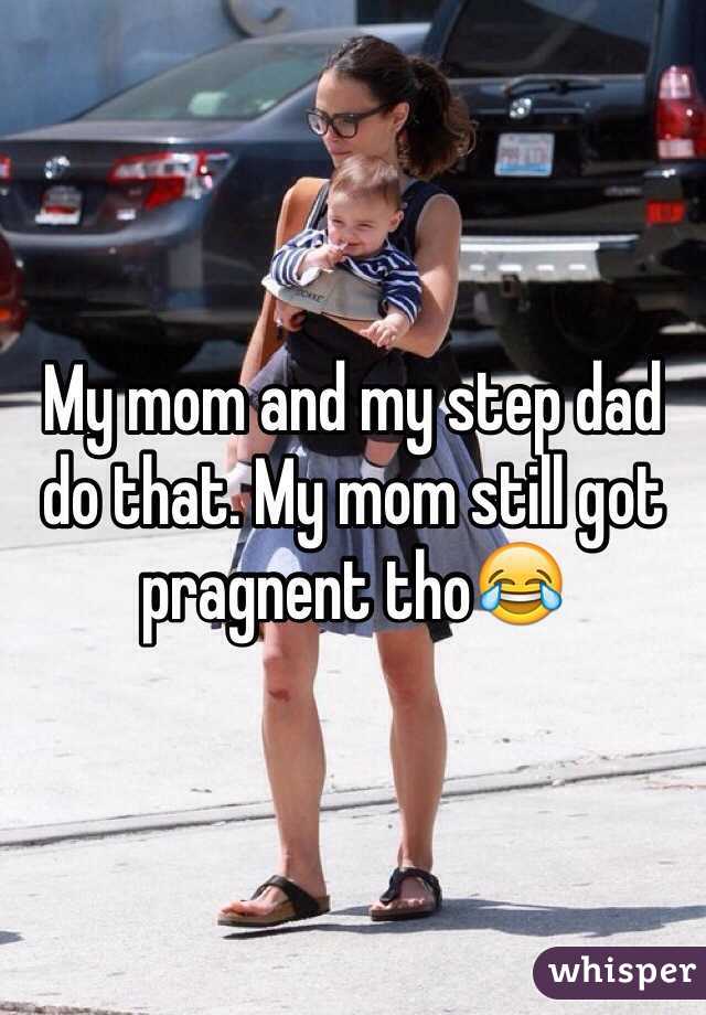 My mom and my step dad do that. My mom still got pragnent tho😂