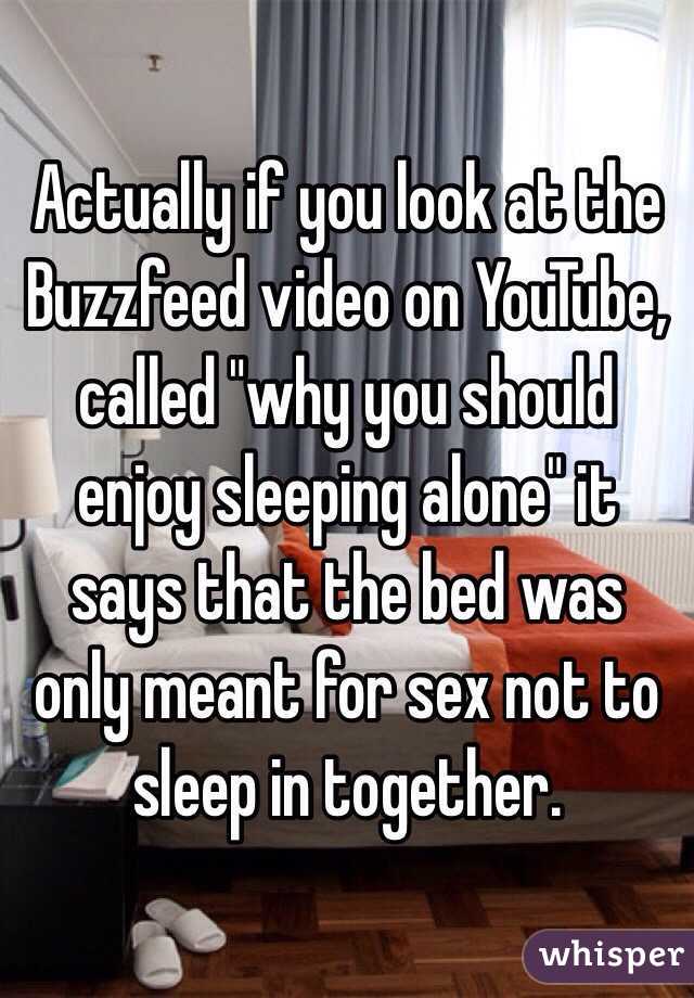 Actually if you look at the Buzzfeed video on YouTube, called "why you should enjoy sleeping alone" it says that the bed was only meant for sex not to sleep in together.