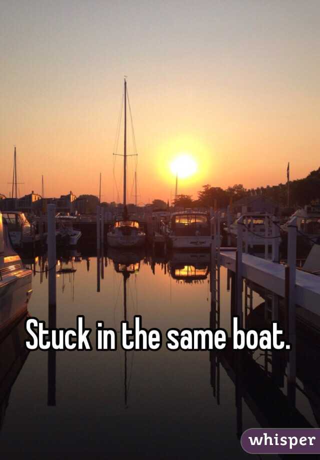 Stuck in the same boat. 
