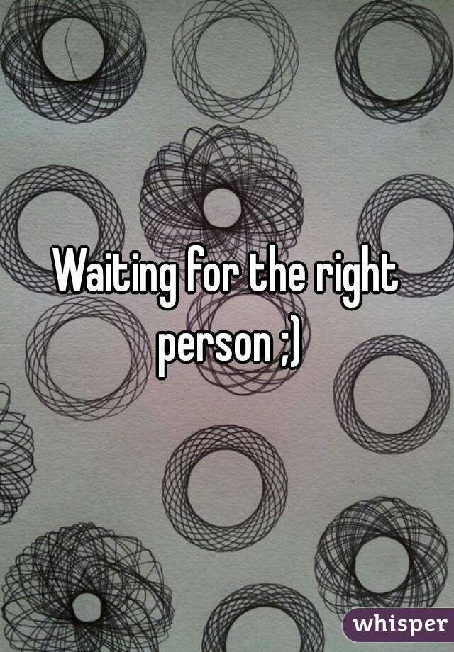Waiting for the right person ;)