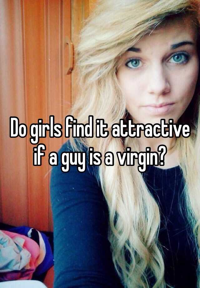 Do Girls Find It Attractive If A Guy Is A Virgin