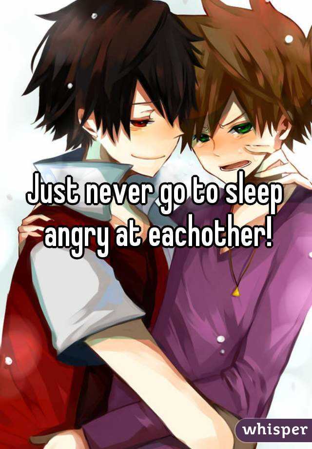 Just never go to sleep angry at eachother!