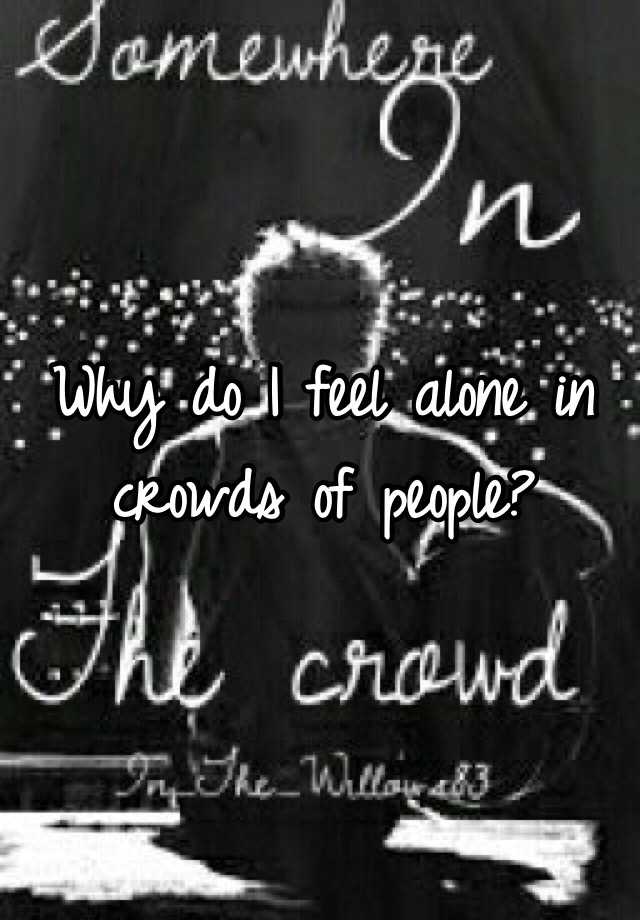 why-do-i-feel-alone-in-crowds-of-people