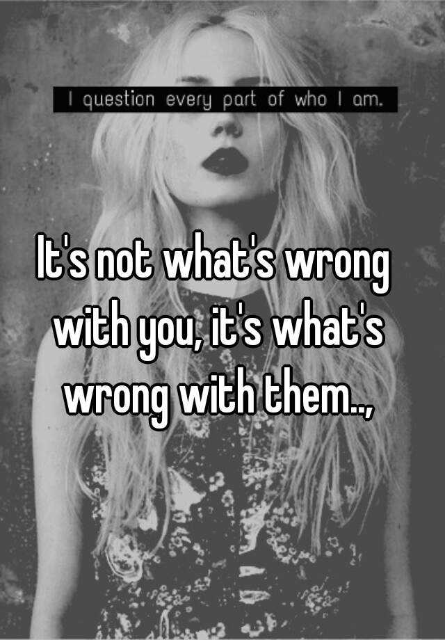 it-s-not-what-s-wrong-with-you-it-s-what-s-wrong-with-them