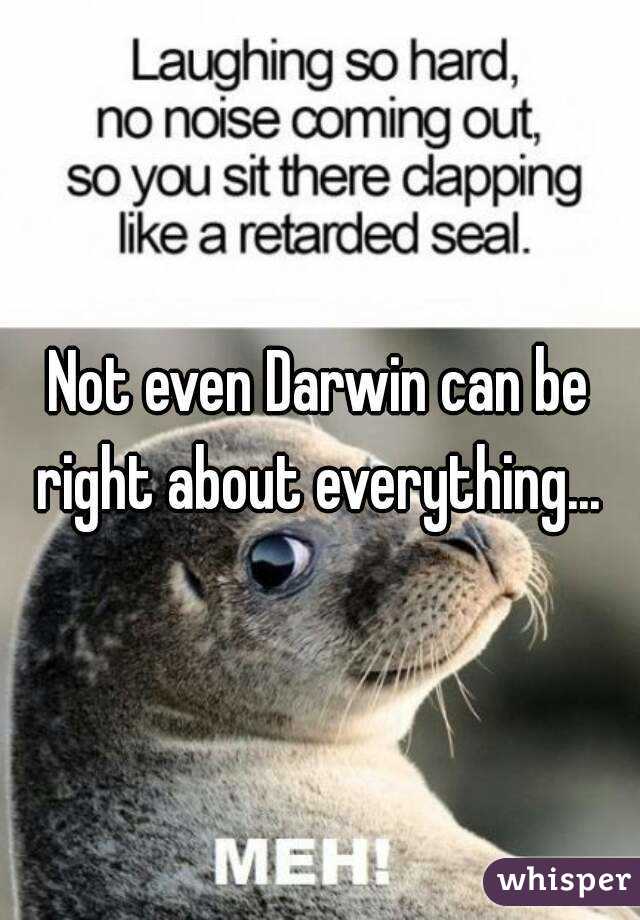 Not even Darwin can be right about everything... 
