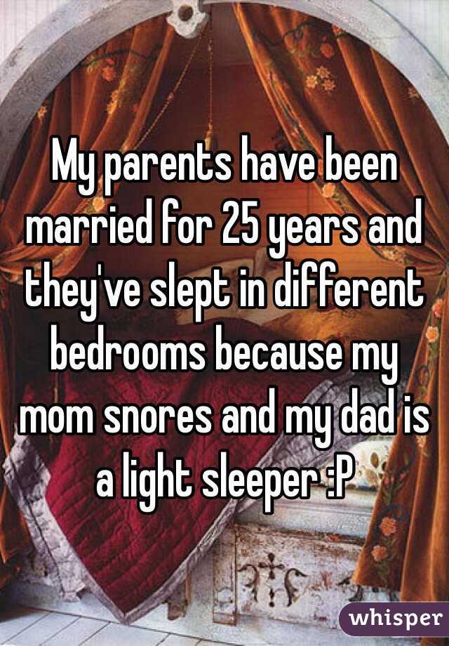 My parents have been married for 25 years and they've slept in different bedrooms because my mom snores and my dad is a light sleeper :P