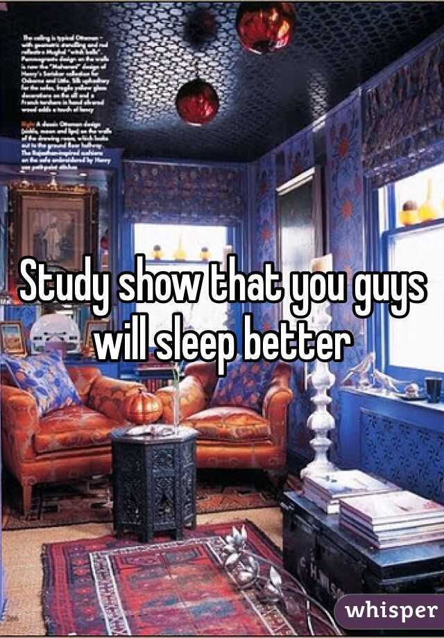 Study show that you guys will sleep better 