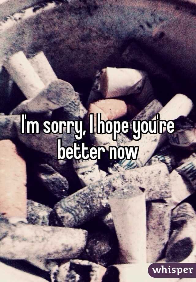 I'm sorry, I hope you're better now
