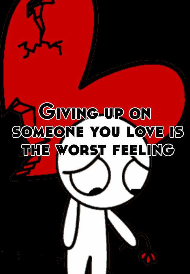 giving-up-on-someone-you-love-is-the-worst-feeling