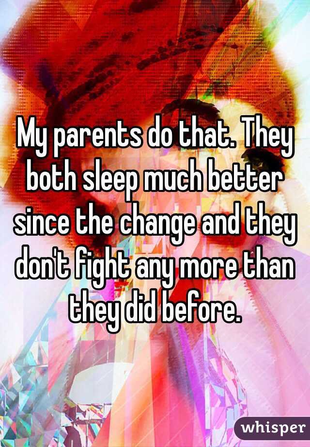 My parents do that. They both sleep much better since the change and they don't fight any more than they did before.