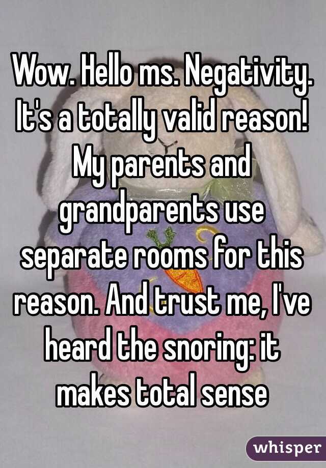 Wow. Hello ms. Negativity. It's a totally valid reason! My parents and grandparents use separate rooms for this reason. And trust me, I've heard the snoring: it makes total sense