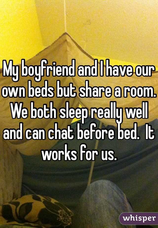 My boyfriend and I have our own beds but share a room. We both sleep really well and can chat before bed.  It works for us.