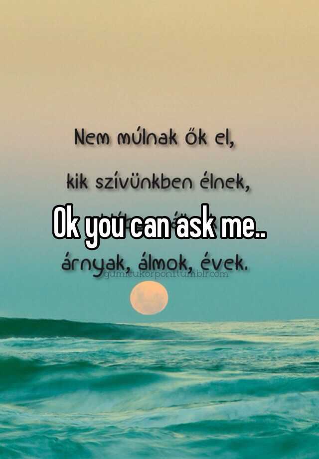 ok-you-can-ask-me