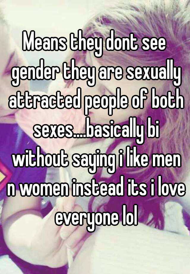 Means they dont see gender they are sexually attracted people of both ...