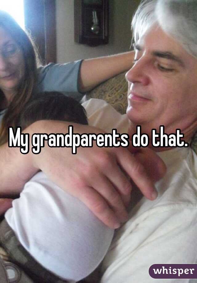 My grandparents do that. 