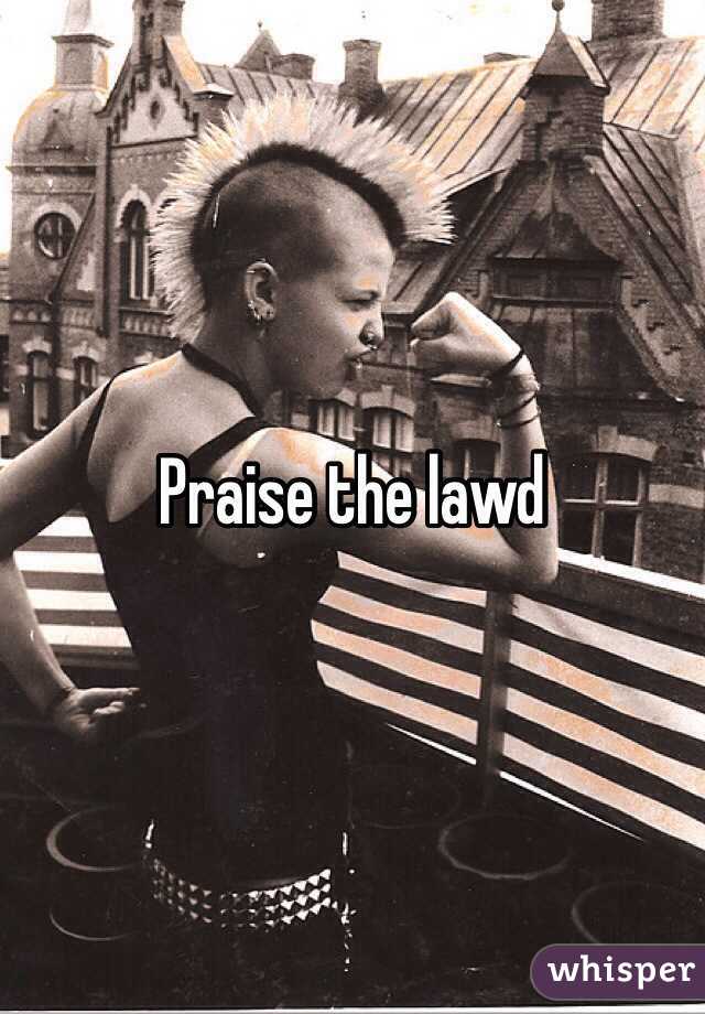 Praise the lawd