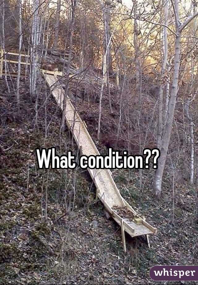 What condition??