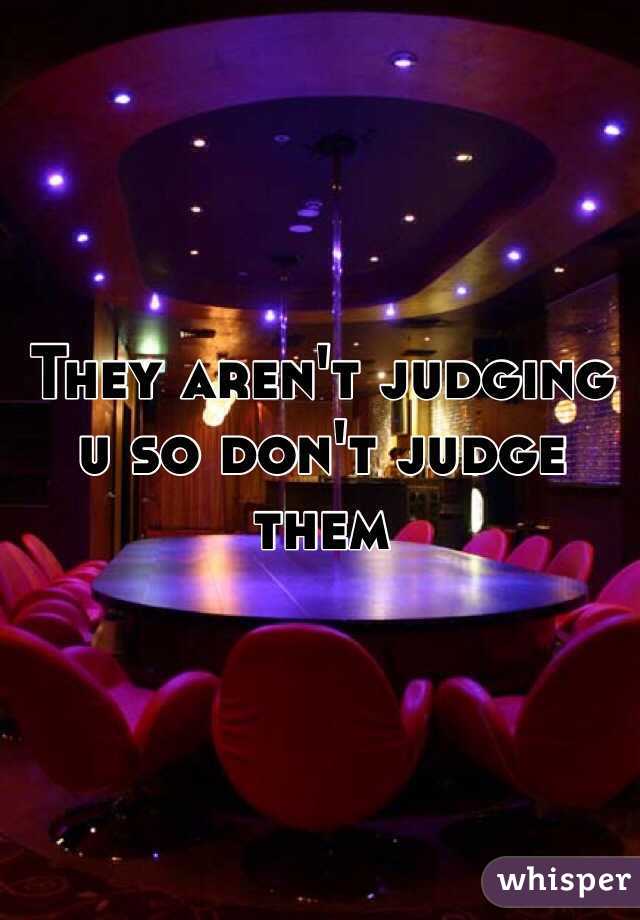 They aren't judging u so don't judge them 