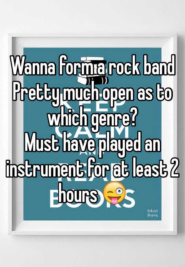 wanna-form-a-rock-band-pretty-much-open-as-to-which-genre-must-have