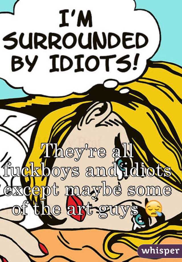 They're all fuckboys and idiots except maybe some of the art guys 😪