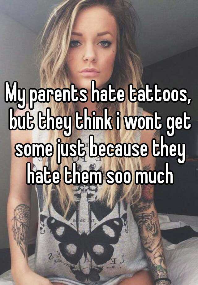 my-parents-hate-tattoos-but-they-think-i-wont-get-some-just-because