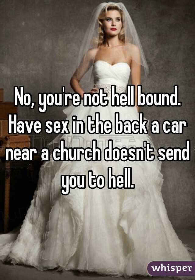 No, you're not hell bound. Have sex in the back a car near a church doesn't send you to hell.