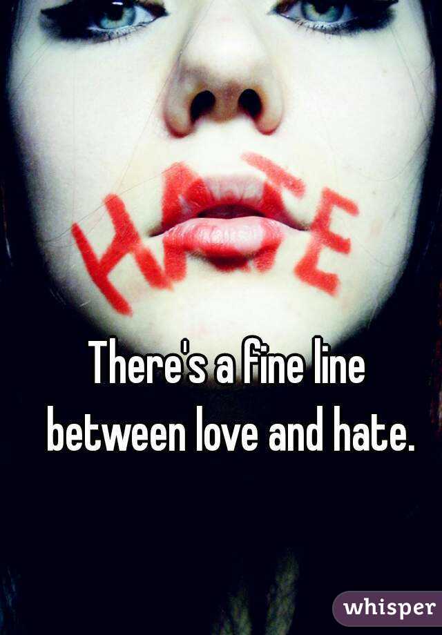 There's a fine line between love and hate.