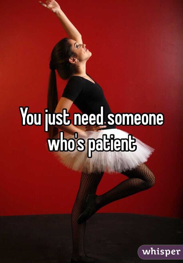 You just need someone who's patient 