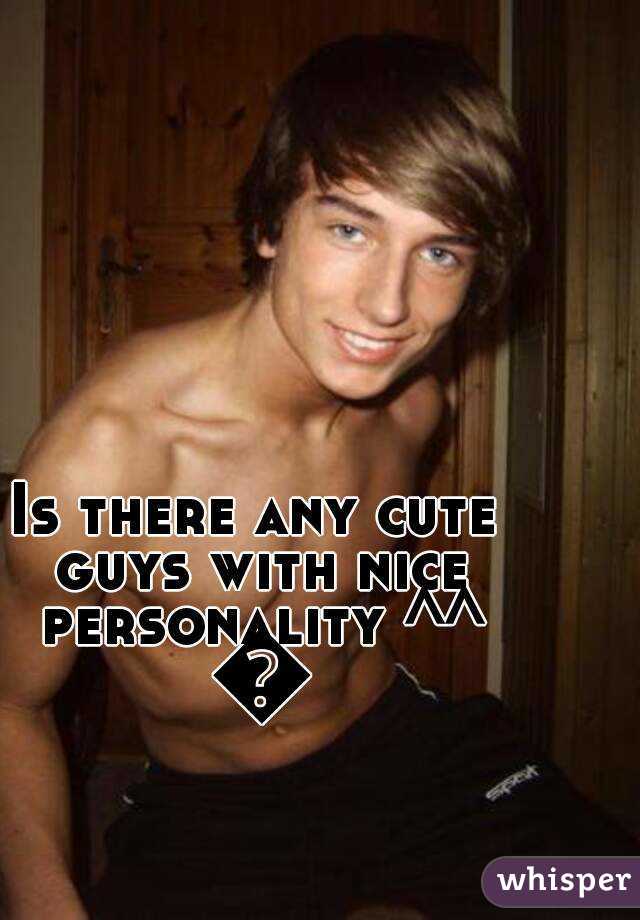 Is there any cute guys with nice personality ^^ 💋