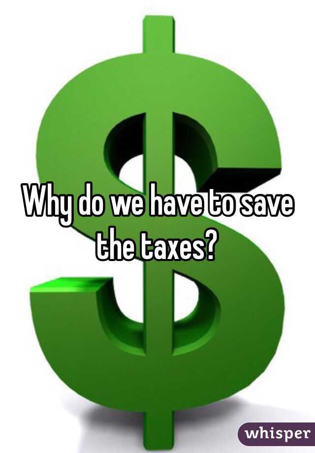 why-do-we-have-to-save-the-taxes