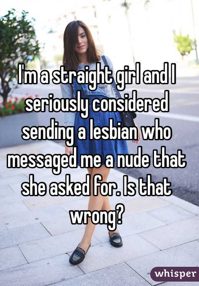 I M A Straight Girl And I Seriously Considered Sending A Lesbian Who Messaged Me A Nude That She