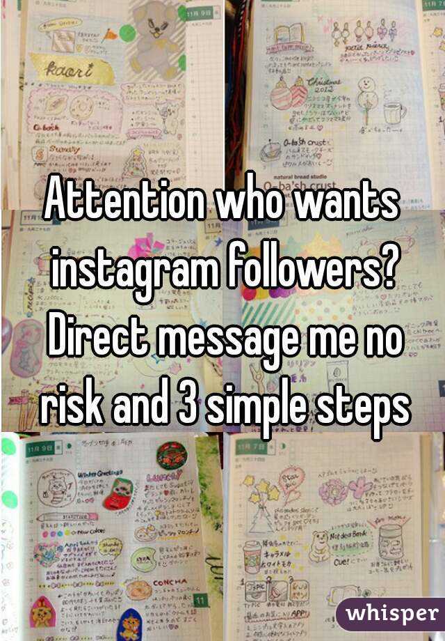 Attention who wants instagram followers? Direct message me no risk and 3 simple steps