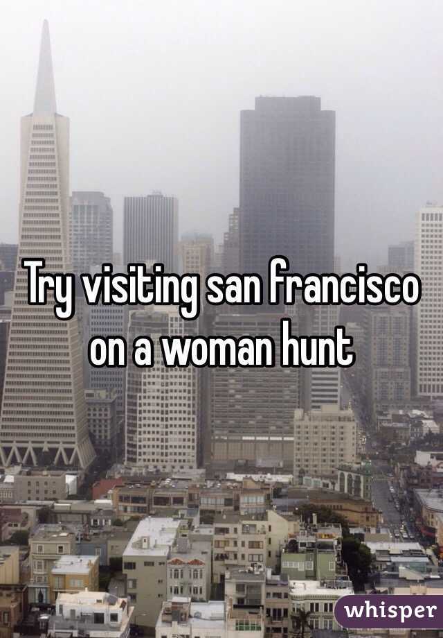 Try visiting san francisco on a woman hunt