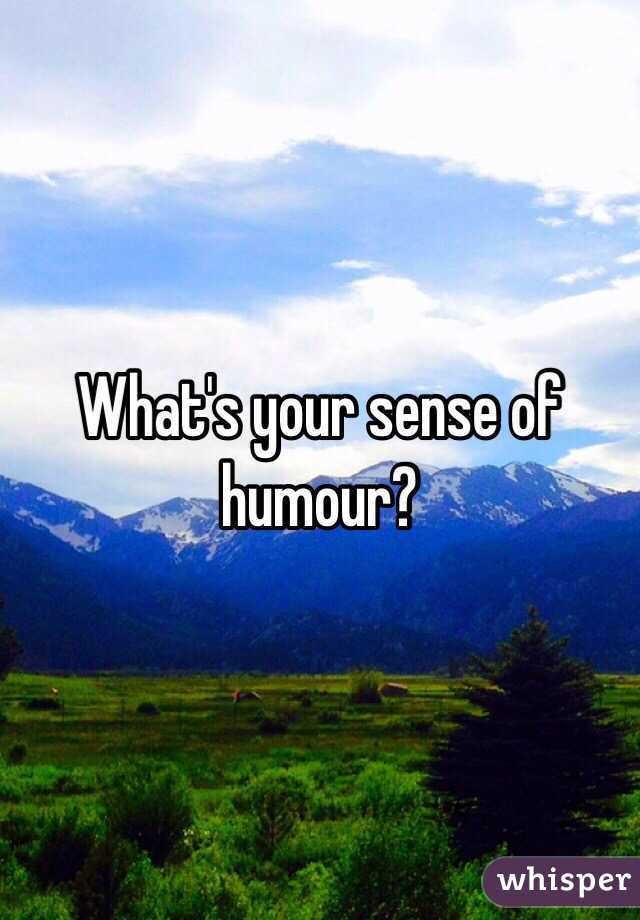 What's your sense of humour?