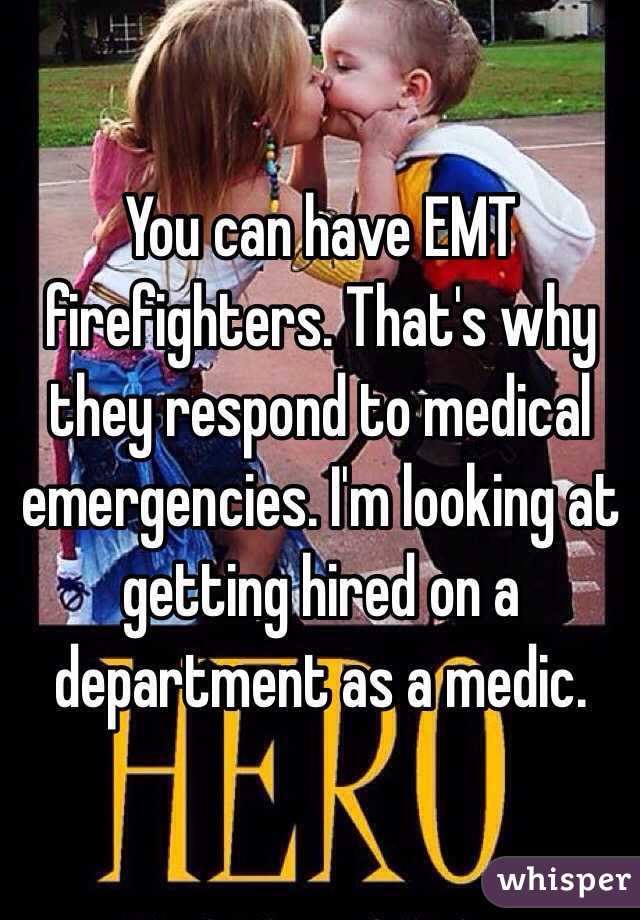 You can have EMT firefighters. That's why they respond to medical emergencies. I'm looking at getting hired on a department as a medic. 