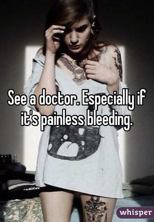 See a doctor. Especially if it's painless bleeding.