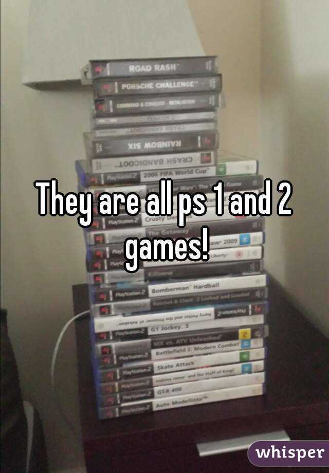 They are all ps 1 and 2 games!